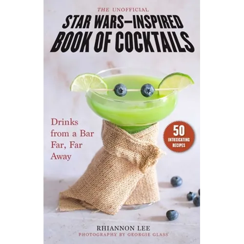 The Unofficial Star Wars-Inspired Book of Cocktails: Drinks from a Bar Far, Far Away