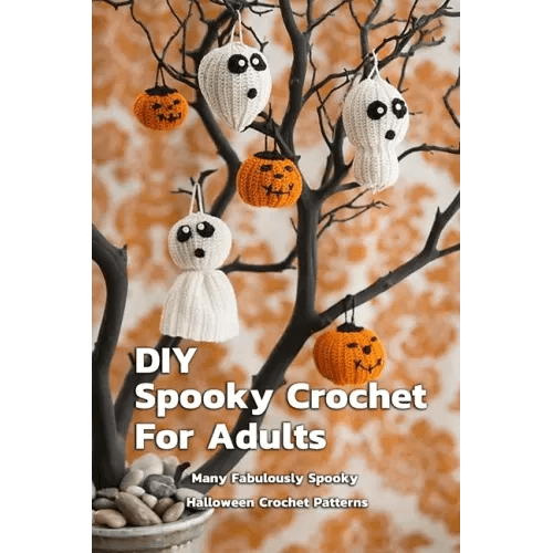 DIY Spooky Crochet For Adults: Many Fabulously Spooky Halloween Crochet Patterns: Complete Guide To Spooky Crochet For Adults - Paperback -