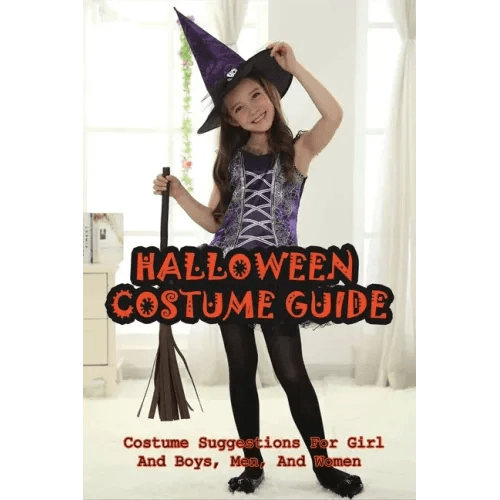Halloween Costume Guide: Costume Suggestions For Girl And Boys, Men, And Women: All Halloween Costumes - Paperback -