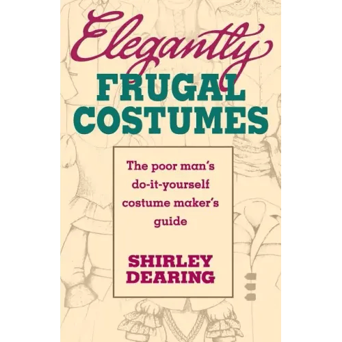 Elegantly Frugal Costumes: The Poor Man's Do-It-Yourself Costume Maker's Guide - Paperback -