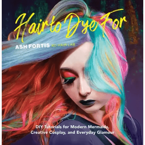 Hair to Dye for: DIY Tutorials for Modern Mermaids, Creative Cosplay, and Everyday Glamour - Hardcover -