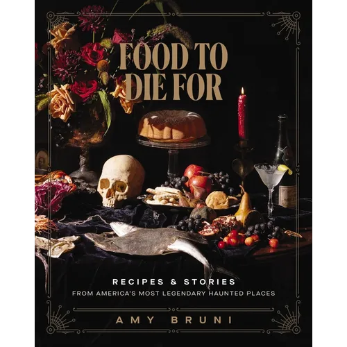 Food to Die for: Recipes and Stories from America's Most Legendary Haunted Places (a Spooky Paranormal Cookbook with Delightfully Creepy Meals, Eerie