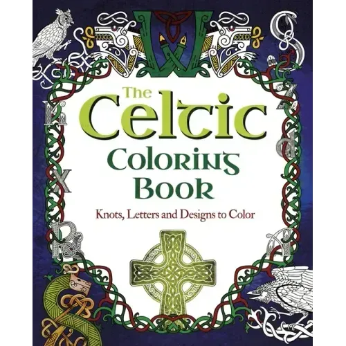 The Celtic Coloring Book: Knots, Letters and Designs to Color