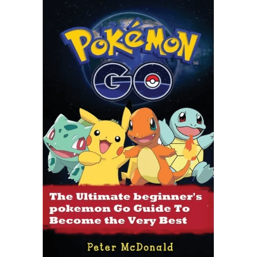 Pokemon Go: The Ultimate Beginner's Pokemon Go Guide To Become the Very Best Trainer - Paperback -