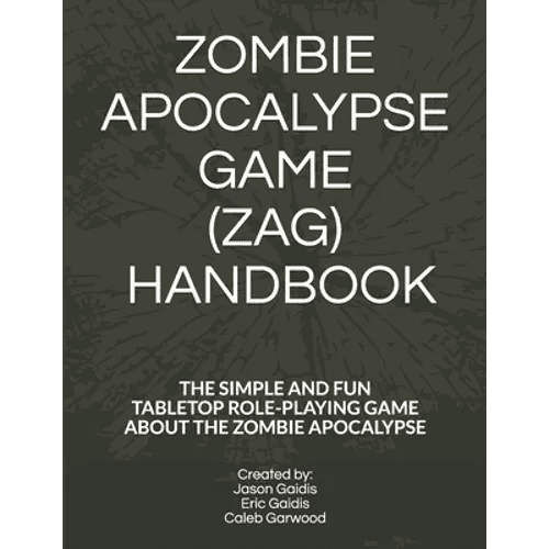 Zombie Apocalypse Game (Zag) Handbook: The Simple and Fun Tabletop Roleplaying Game about the Zombie Apocalypse - Paperback -
