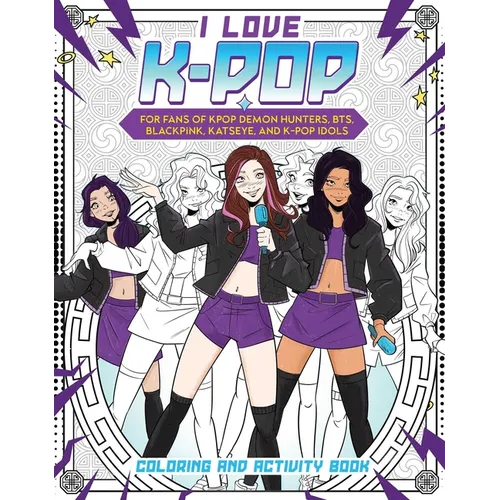 I Love K-Pop Coloring and Activity Book: For Fans of Kpop Demon Hunters, Bts, Blackpink, Katseye, and K-Pop Idols