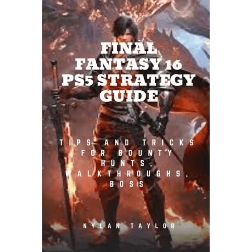 Final Fantasy 16 Ps5 Strategy Guide: Tips and Tricks For Bounty Hunts, Walkthroughs, Boss - Paperback -