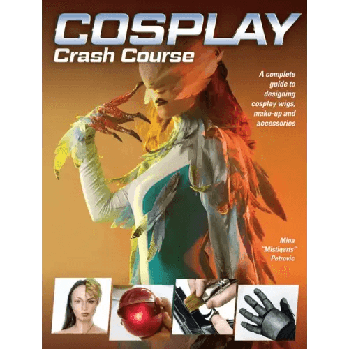 Cosplay Crash Course: A Complete Guide to Designing Cosplay Wigs, Makeup and Accessories - Paperback -
