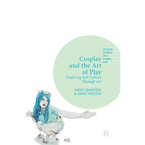 Cosplay and the Art of Play: Exploring Sub-Culture Through Art - Hardcover -