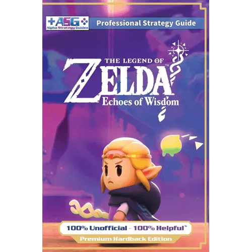The Legend of Zelda Echoes of Wisdom Strategy Guide Book (Full Color Premium Hardback): 100% Unofficial - 100% Helpful Walkthrough - Hardcover -