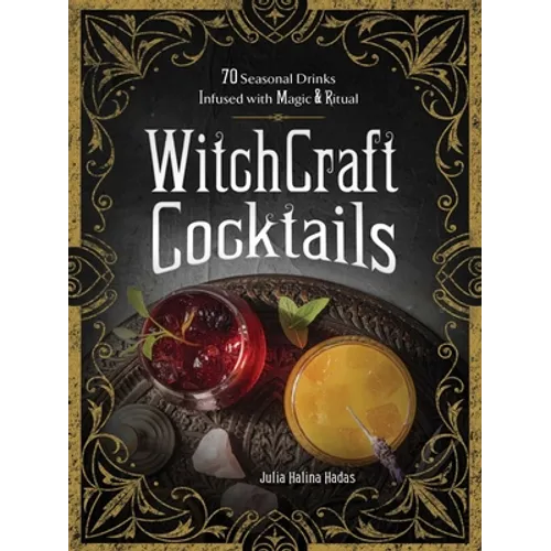 Witchcraft Cocktails: 70 Seasonal Drinks Infused with Magic & Ritual