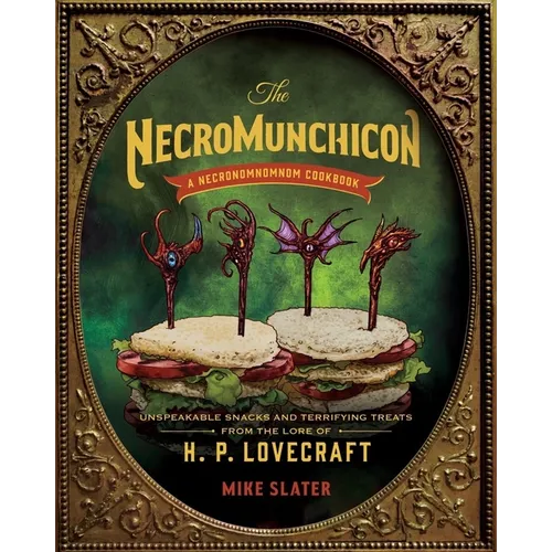The Necromunchicon: Unspeakable Snacks & Terrifying Treats from the Lore of H. P. Lovecraft