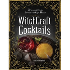 Witchcraft Cocktails: 70 Seasonal Drinks Infused with Magic & Ritual