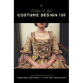 Costume Design 101 - 2nd Edition: The Business and Art of Creating Costumes for Film and Television