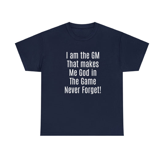 I am the GM that makes me god in the game never forget Unisex Heavy Cotton Tee-DungeonDice1