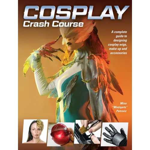 Cosplay Crash Course: A Complete Guide to Designing Cosplay Wigs, Makeup and Accessories