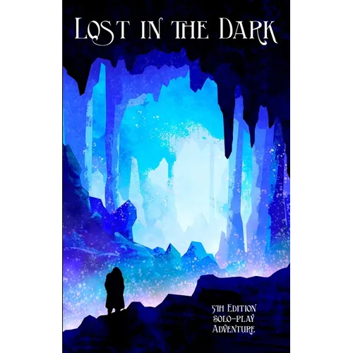 Lost in the Dark: A Solo 5th Edition Adventure that requires no DM!
