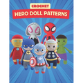 Crochet Hero Doll Patterns: Create Adorable Hero Dolls with Easy-to-Follow Crochet Patterns, Beginner-Friendly Patterns
