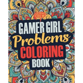 Gamer Girl Coloring Book: A Snarky, Irreverent & Funny Gaming Coloring Book Gift Idea for Female Gamers and Video Game Lovers