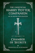 The Unofficial Harry Potter Companion Volume 2: Chamber of Secrets: An in-depth exploration (Harry Potter, 2)