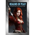Realms of Play: The Ultimate Guide to Live Action Role-Playing: Unlock Your Adventure: Master the Art of Immersive Fantasy and Epic Quests with LARP