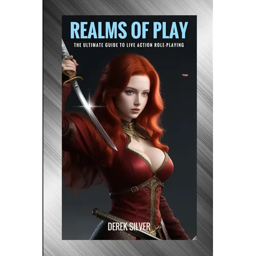 Realms of Play: The Ultimate Guide to Live Action Role-Playing: Unlock Your Adventure: Master the Art of Immersive Fantasy and Epic Quests with LARP