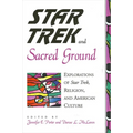 Star Trek and Sacred Ground: Explorations of Star Trek, Religion and American Culture
