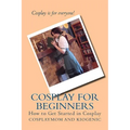 Cosplay for Beginners: How to Get Started in Cosplay