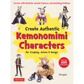 Create Kemonomimi Characters for Cosplay, Anime & Manga: Furries with Realistic Animal Features and Matching Fashions (with Over 600 Illustrations)