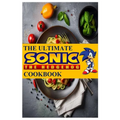 The Ultimate Sonic The Hedgehog Cookbook: The Unofficial Cookbook