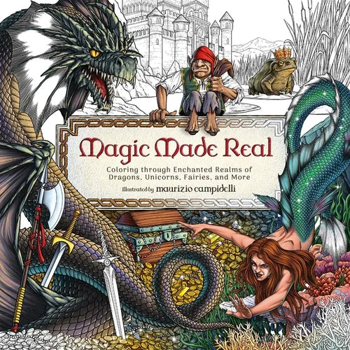 Magic Made Real: Coloring Through Enchanted Realms of Dragons, Unicorns, Fairies, and More