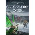 A Clockwork Ogre: An Isekai Litrpg
