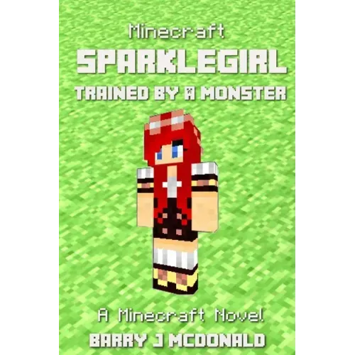 Minecraft: SparkleGirl Trained By A Monster: A Minecraft Novel