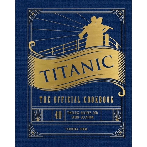 Titanic: The Official Cookbook: 40 Timeless Recipes for Every Occasion (Titanic Film Cookbook, Titanic Film Entertaining) - Hardcover - 