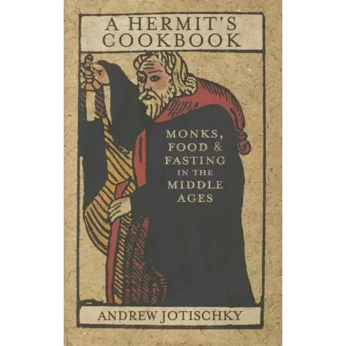 A Hermit's Cookbook: Monks, Food and Fasting in the Middle Ages