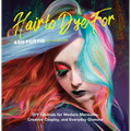 Hair to Dye for: DIY Tutorials for Modern Mermaids, Creative Cosplay, and Everyday Glamour