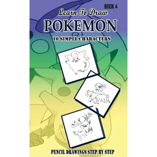 Learn To Draw Pokemon - 10 Simple Characters: Pencil Drawing Step By Step Book 4: Pencil Drawing Ideas for Absolute Beginners - Paperback - 