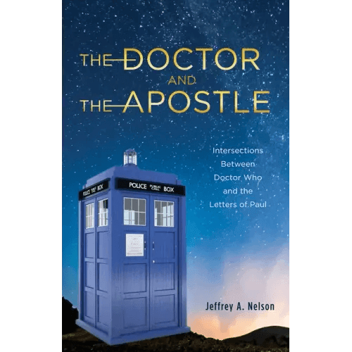 The Doctor and the Apostle: Intersections Between Doctor Who and the Letters of Paul - Paperback - 