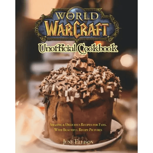 World of Warcraft Unofficial Cookbook: Amazing & Delicious Recipes for Fans. With Beautiful Recipe Pictures - Paperback - 