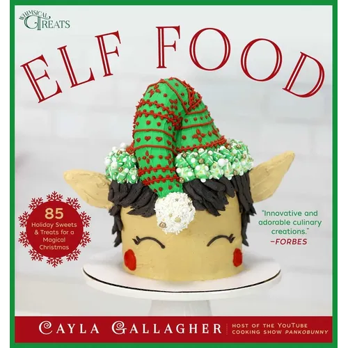 Elf Food: 85 Holiday Sweets & Treats for a Magical Christmas
