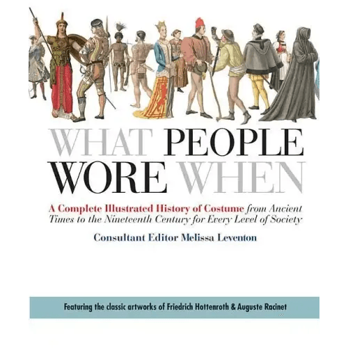 What People Wore When: A Complete Illustrated History of Costume from Ancient Times to the Nineteenth Century for Every Level of Society - Paperback - 