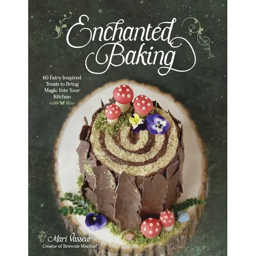 Enchanted Baking: 60 Fairy-Inspired Treats to Bring Magic Into Your Kitchen