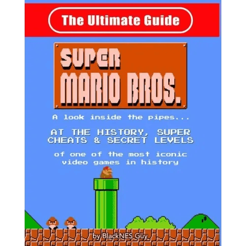 NES Classic: The Ultimate Guide to Super Mario Bros.: A look inside the pipes?. At The History, Super Cheats & Secret Levels of one - Paperback - 