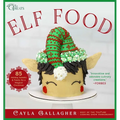Elf Food: 85 Holiday Sweets & Treats for a Magical Christmas