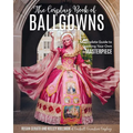 The Cosplay Book of Ballgowns: Create the Masterpiece of Your Dreams!