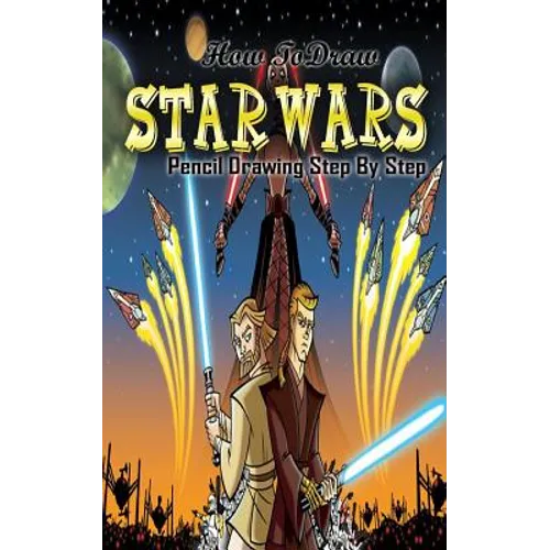 How To Draw Star Wars: Pencil Drawings Step by Step: Pencil Drawing Ideas for Absolute Beginners