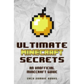 Ultimate Minecraft Secrets: An Unofficial Guide to Minecraft Tips, Tricks and Hints You May Not Know