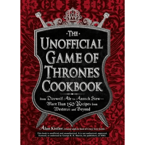 The Unofficial Game of Thrones Cookbook: From Direwolf Ale to Auroch Stew - More Than 150 Recipes from Westeros and Beyond - Hardcover - 