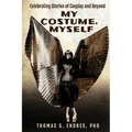 My Costume, Myself: Celebrating Stories of Cosplay and Beyond - Paperback - 
