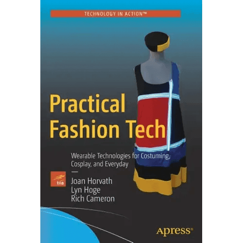 Practical Fashion Tech: Wearable Technologies for Costuming, Cosplay, and Everyday - Paperback - 